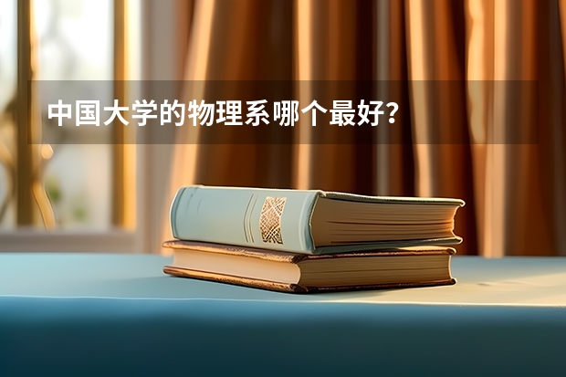 中国大学的物理系哪个最好？