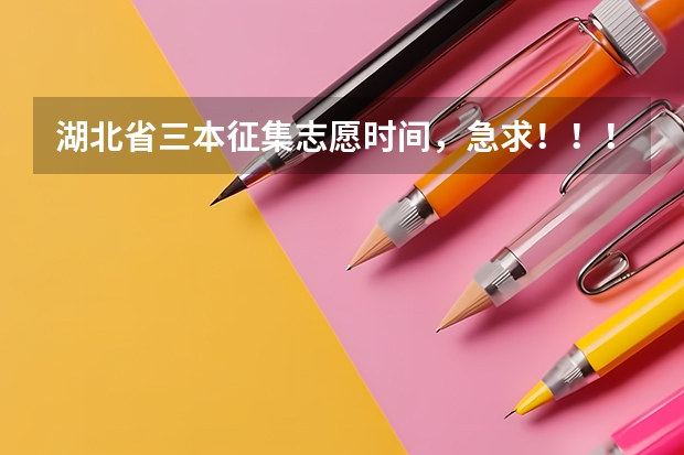 湖北省三本征集志愿时间，急求！！！（请问湖北二本有那些补录的学校）