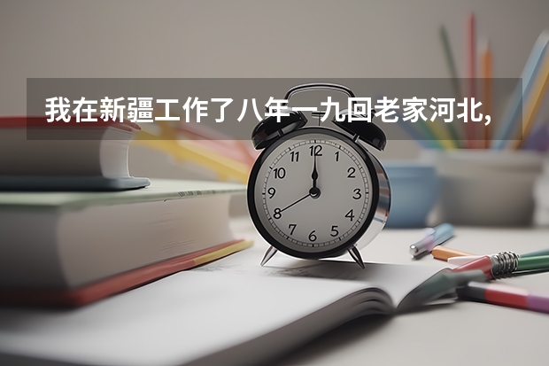 我在新疆工作了八年一九回老家河北,到现在快两年了一直在家呆着,不知道干什么？