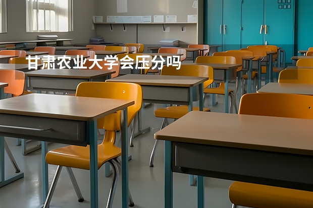 甘肃农业大学会压分吗