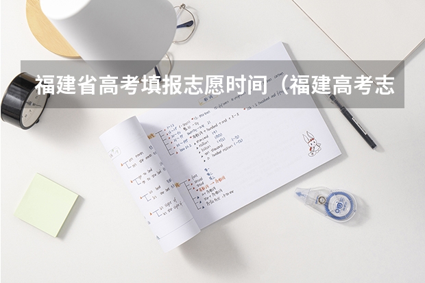 福建省高考填报志愿时间（福建高考志愿填报时间）