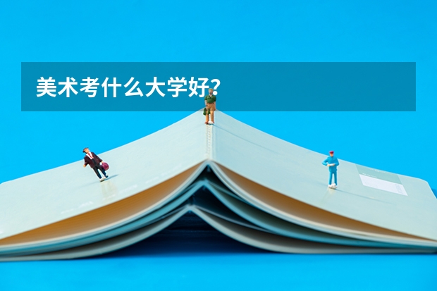 美术考什么大学好？