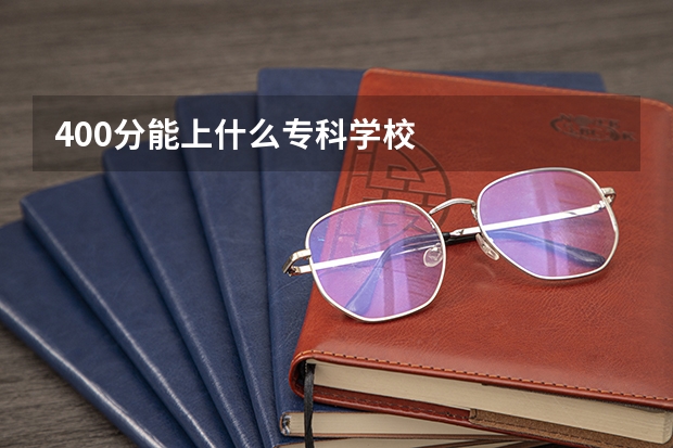400分能上什么专科学校