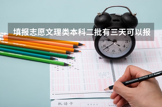 填报志愿文理类本科二批有三天可以报，分别是7.21、7.31、8.4，在这三天填志愿报二本有什么区别吗？