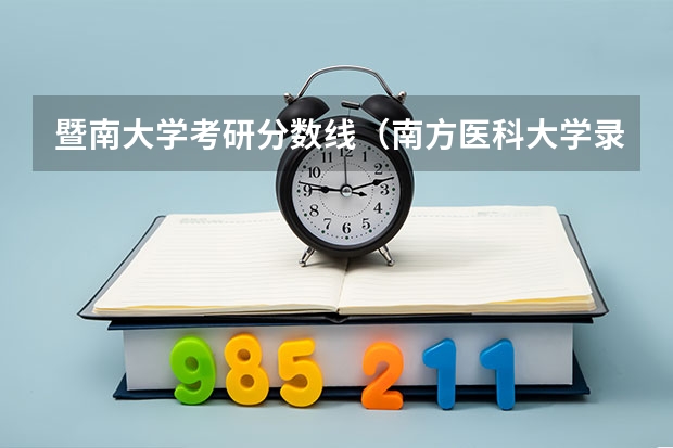 暨南大学考研分数线(南方医科大学录取分数线)