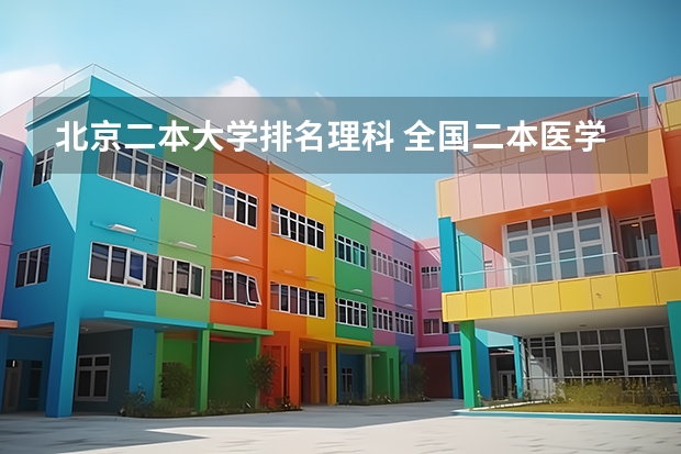 北京二本大学排名理科 全国二本医学院校排名及分数线