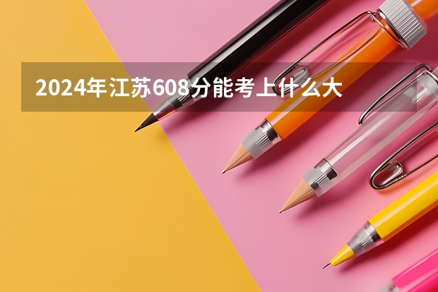 2024年江苏608分能考上什么大学？