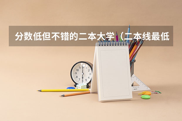 分数低但不错的二本大学（二本线最低的大学）
