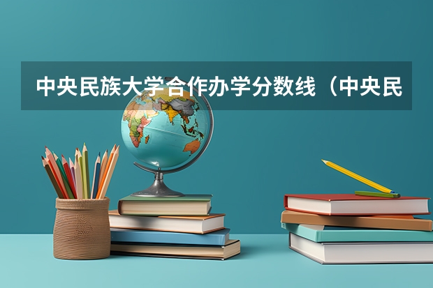 中央民族大学合作办学分数线（中央民族大学分数线）