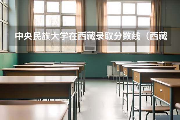 中央民族大学在西藏录取分数线（西藏成人高考分数线？）