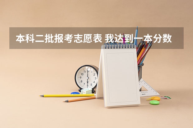 本科二批报考志愿表 我达到一本分数线，我如果要同时报一本二本院校,是不是在填了第一批次志愿表之后,还要填第二批次志愿表