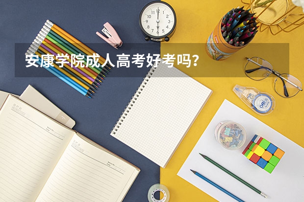 安康学院成人高考好考吗?