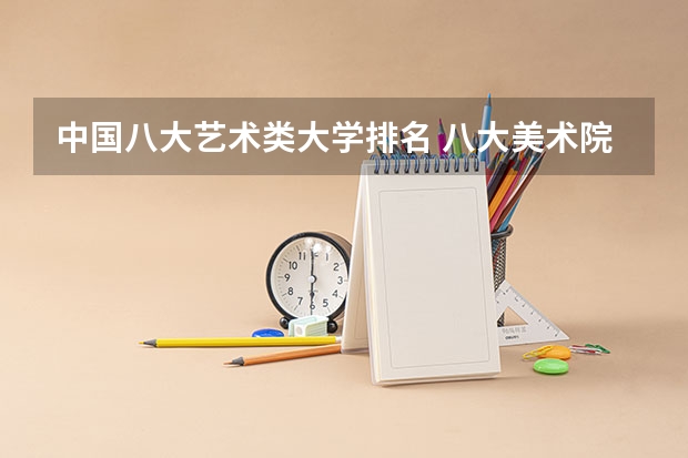 中国八大艺术类大学排名 八大美术院校排名