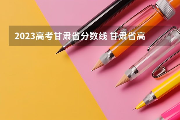 2023高考甘肃省分数线 甘肃省高考分数线