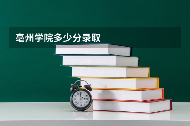 亳州学院多少分录取