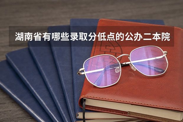 湖南省有哪些录取分低点的公办二本院校？大学理科学什么专业好？