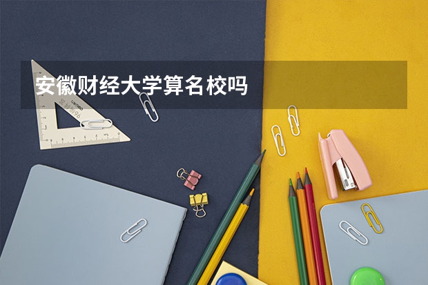 安徽财经大学算名校吗