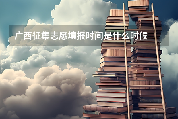 广西征集志愿填报时间是什么时候
