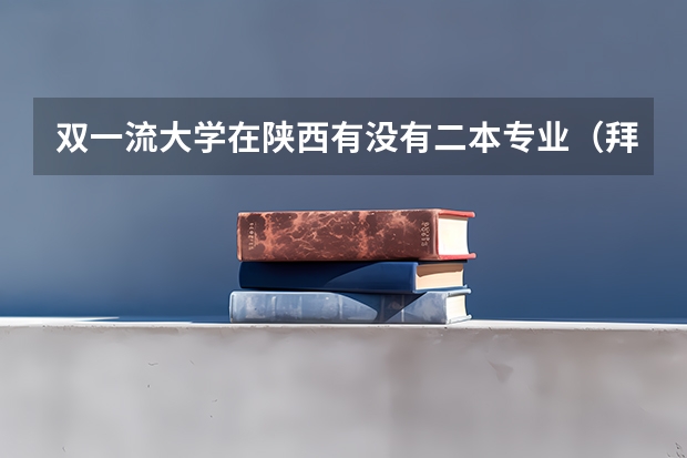 双一流大学在陕西有没有二本专业(拜托,长安大学和西安理工大学)
