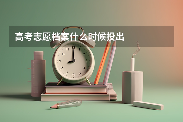 高考志愿档案什么时候投出