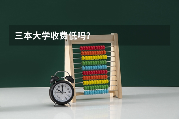 三本大学收费低吗？