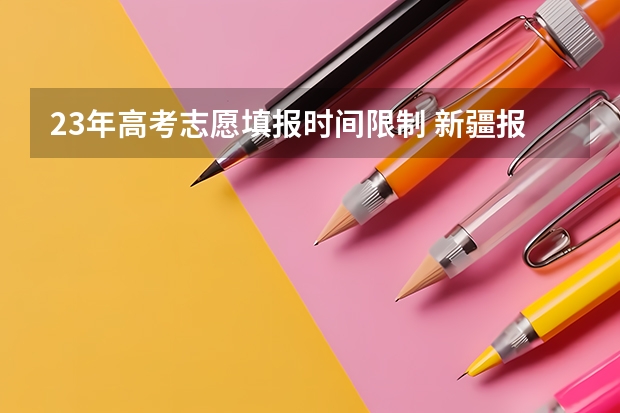 23年高考志愿填报时间限制 新疆报考志愿时间和截止时间