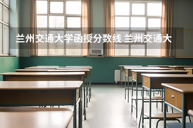 兰州交通大学函授分数线 兰州交通大学函授本科好不好