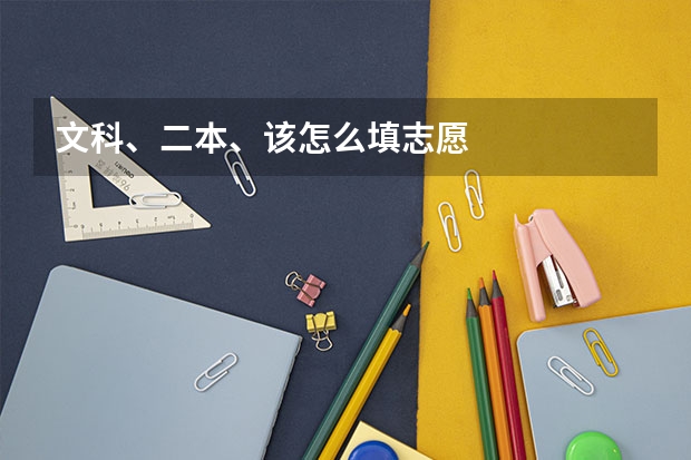 文科、二本、该怎么填志愿