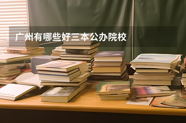 广州有哪些好三本公办院校