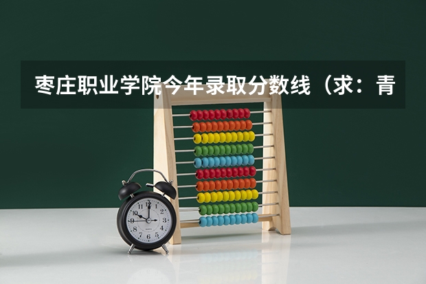 枣庄职业学院今年录取分数线（求：青岛农业大学、聊城大学、枣庄学院的历年专一的录取分数线）