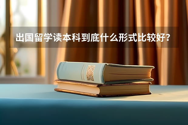 出国留学读本科到底什么形式比较好？1+3,2+2，3+1？