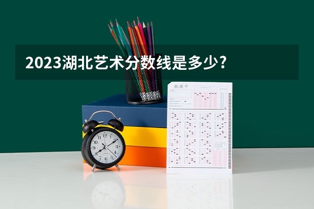 2023湖北艺术分数线是多少?