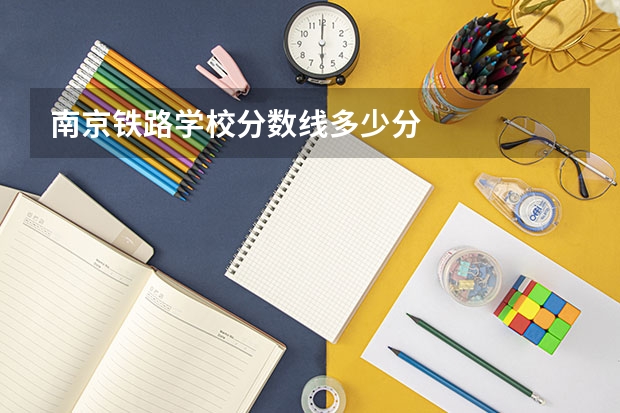 南京铁路学校分数线多少分