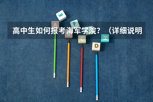 高中生如何报考海军学院？（详细说明一下）