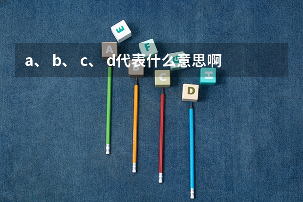 a、 b、 c、 d代表什么意思啊？