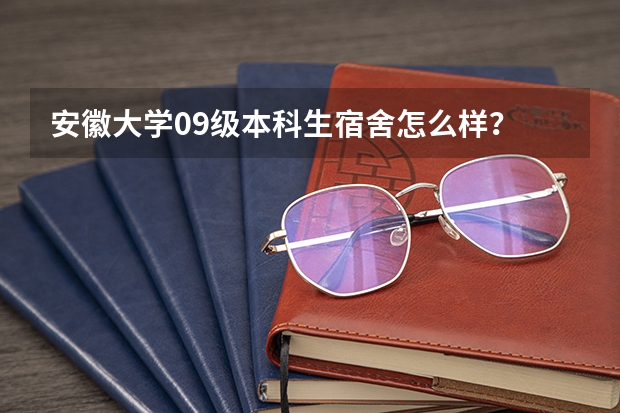 安徽大学09级本科生宿舍怎么样？