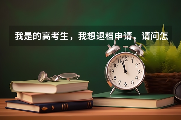我是的高考生，我想退档申请，请问怎么写，交到哪，谢谢，我想退了，等德阳警校补录，