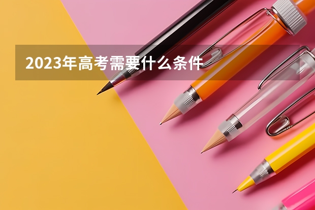 2023年高考需要什么条件