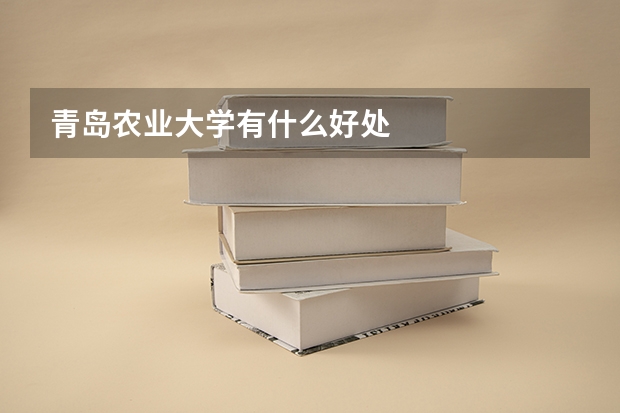青岛农业大学有什么好处