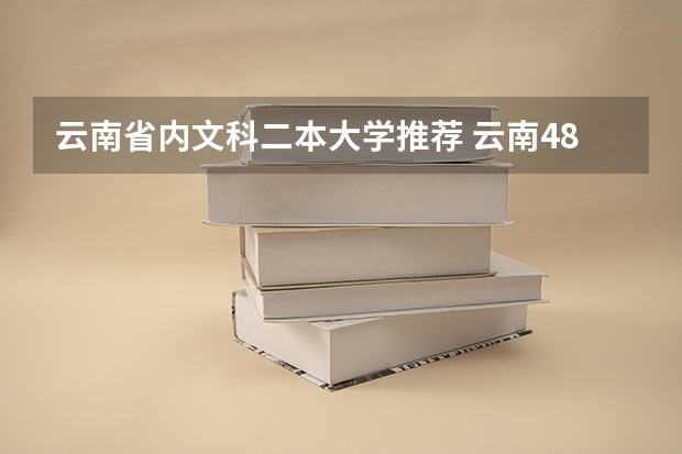 云南省内文科二本大学推荐 云南480文科能上的二本大学
