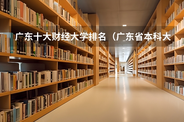 广东十大财经大学排名（广东省本科大学排名）