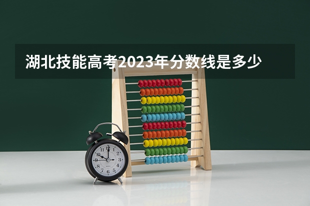 湖北技能高考2023年分数线是多少？