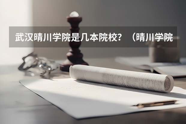武汉晴川学院是几本院校？（晴川学院录取分数线）