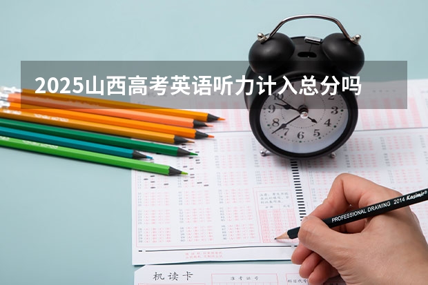 2025山西高考英语听力计入总分吗