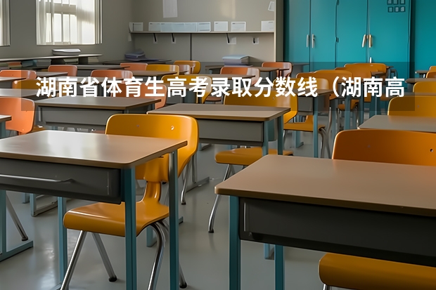 湖南省体育生高考录取分数线（湖南高考信息港）