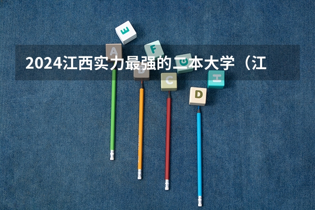 2024江西实力最强的二本大学（江西师范大学教育学院是二本？三本？）