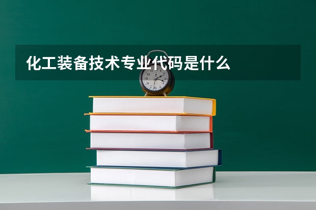 化工装备技术专业代码是什么