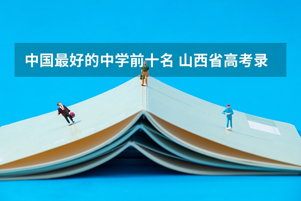 中国最好的中学前十名 山西省高考录取率排名