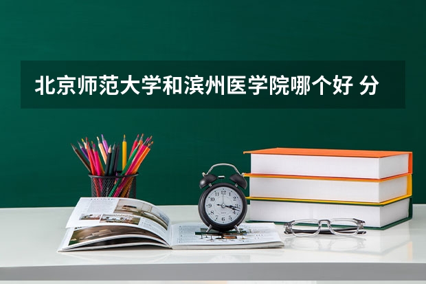 北京师范大学和滨州医学院哪个好 分数线对比