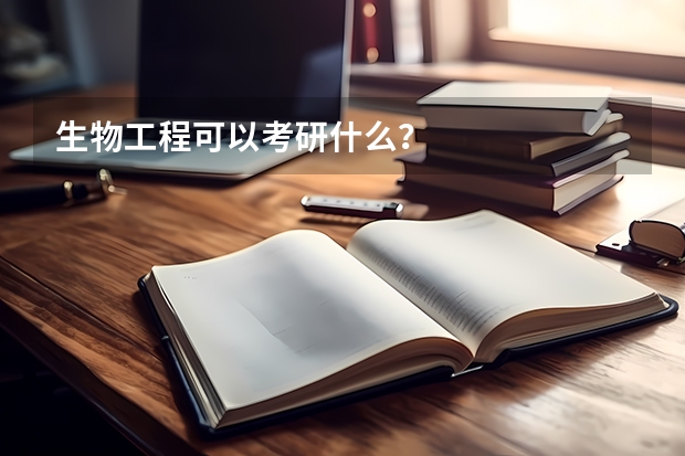 生物工程可以考研什么?